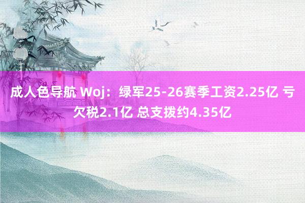 成人色导航 Woj：绿军25-26赛季工资2.25亿 亏欠税2.1亿 总支拨约4.35亿