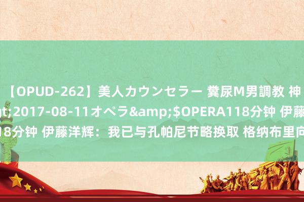 【OPUD-262】美人カウンセラー 糞尿M男調教 神崎まゆみ</a>2017-08-11オペラ&$OPERA118分钟 伊藤洋辉：我已与孔帕尼节略换取 格纳布里向我保举了日本餐馆