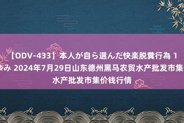 【ODV-433】本人が自ら選んだ快楽脱糞行為 1 神崎まゆみ 2024年7月29日山东德州黑马农贸水产批发市集价钱行情