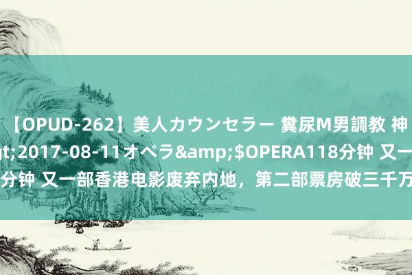 【OPUD-262】美人カウンセラー 糞尿M男調教 神崎まゆみ</a>2017-08-11オペラ&$OPERA118分钟 又一部香港电影废弃内地，第二部票房破三千万，黄宗泽餐厅免费吃