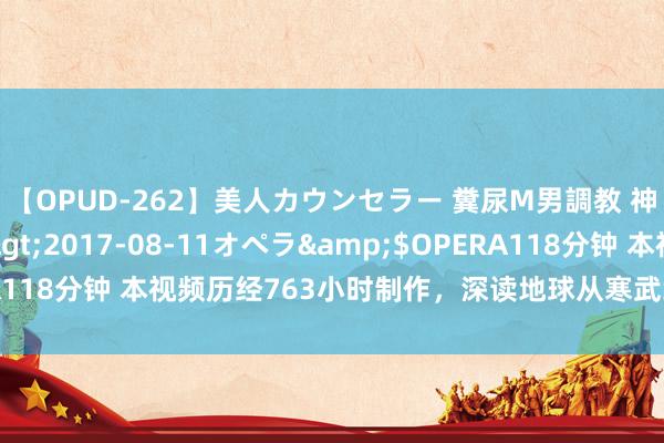 【OPUD-262】美人カウンセラー 糞尿M男調教 神崎まゆみ</a>2017-08-11オペラ&$OPERA118分钟 本视频历经763小时制作，深读地球从寒武纪到恐龙骤一火，