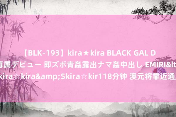 【BLK-193】kira★kira BLACK GAL DEBUT 日焼け黒ギャル専属デビュー 即ズボ青姦露出ナマ姦中出し EMIRI</a>2014-11-19kira☆kira&$kira☆kir118分钟 澳元将靠近通胀数据磨砺 澳元、新西兰元高位游荡