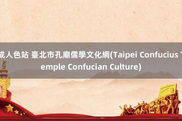 成人色站 臺北市孔廟儒學文化網(Taipei Confucius Temple Confucian Culture)